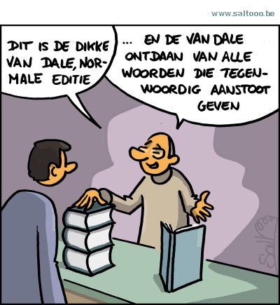 Thema van de cartoon op deze pagina: Zijn er nog woorden waar niemand aanstoot aan neemt?, klik op de cartoon om naar de volgende te gaan